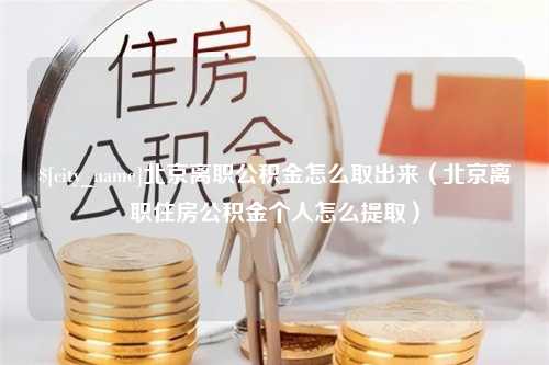 高平北京离职公积金怎么取出来（北京离职住房公积金个人怎么提取）